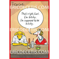 Dog's Supposed to be bitchy Birthday Card Eric Decetis 30426 - Cardmore